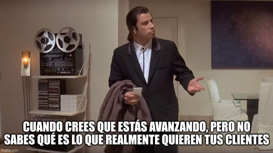 imageEscena de John Travolta en 'Pulp Fiction' con expresión de confusión, acompañado del texto 'CUANDO CREES QUE ESTÁS AVANZANDO, PERO NO SABES QUÉ ES LO QUE REALMENTE QUIEREN TUS CLIENTES'.