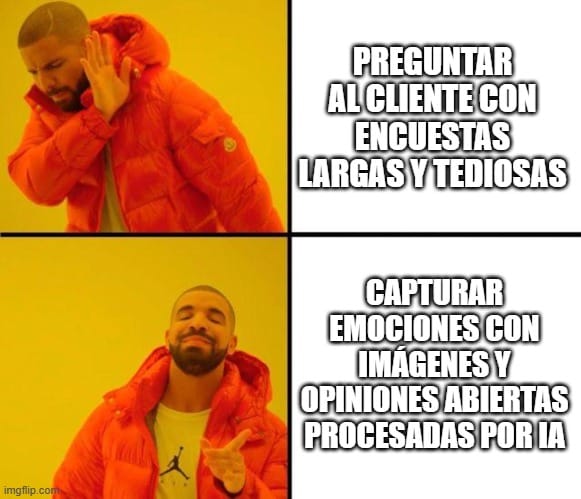 Meme de Drakeposting. En la primera imagen, Drake rechaza con la mano levantada y el texto dice: 'Preguntar al cliente con encuestas largas y tediosas'. En la segunda imagen, Drake aprueba señalando con una sonrisa, acompañado del texto: 'Capturar emociones con imágenes y opiniones abiertas procesadas por IA'.